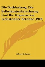 Die Buchhaltung, Die Selbstkostenberechnung Und Die Organisation Industrieller Betriebe (1906)