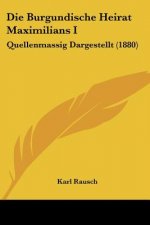Die Burgundische Heirat Maximilians I: Quellenmassig Dargestellt (1880)