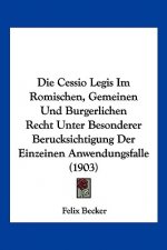 Die Cessio Legis Im Romischen, Gemeinen Und Burgerlichen Recht Unter Besonderer Berucksichtigung Der Einzeinen Anwendungsfalle (1903)