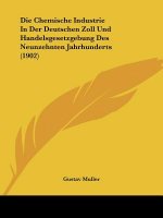 Die Chemische Industrie in Der Deutschen Zoll Und Handelsgesetzgebung Des Neunzehnten Jahrhunderts (1902)