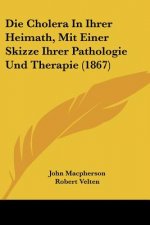 Die Cholera In Ihrer Heimath, Mit Einer Skizze Ihrer Pathologie Und Therapie (1867)