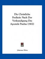 Die Christliche Freiheit: Nach Der Verkundigung Des Apostels Paulus (1902)