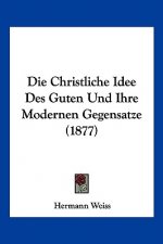 Die Christliche Idee Des Guten Und Ihre Modernen Gegensatze (1877)