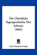 Die Christliche Sagengeschichte Der Schweiz (1862)