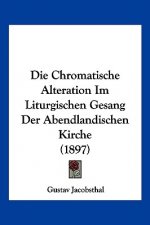 Die Chromatische Alteration Im Liturgischen Gesang Der Abendlandischen Kirche (1897)