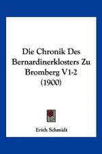 Die Chronik Des Bernardinerklosters Zu Bromberg V1-2 (1900)