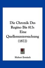 Die Chronik Des Regino Bis 813: Eine Quellenuntersuchung (1872)