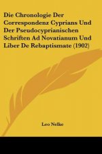 Die Chronologie Der Correspondenz Cyprians Und Der Pseudocyprianischen Schriften Ad Novatianum Und Liber de Rebaptismate (1902)