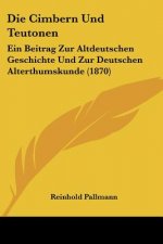 Die Cimbern Und Teutonen: Ein Beitrag Zur Altdeutschen Geschichte Und Zur Deutschen Alterthumskunde (1870)