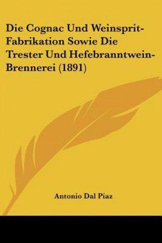 Die Cognac Und Weinsprit-Fabrikation Sowie Die Trester Und Hefebranntwein-Brennerei (1891)