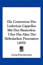 Die Controverse Des Ludovicus Cappellus Mit Den Buxtorfen: Uber Das Alter Der Hebraischen Punctation (1879)