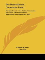 Die Darstellende Geometrie Part 1: Fur Real, Gewerbe Und Werkmeisterschulen Sowie Zum Selbstunterricht Fur Bautechniker Und Mechaniker (1895)