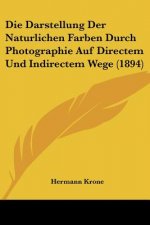 Die Darstellung Der Naturlichen Farben Durch Photographie Auf Directem Und Indirectem Wege (1894)