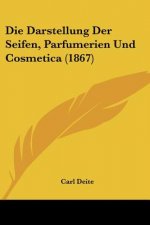 Die Darstellung Der Seifen, Parfumerien Und Cosmetica (1867)