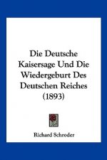 Die Deutsche Kaisersage Und Die Wiedergeburt Des Deutschen Reiches (1893)
