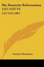 Die Deutsche Reformation 1517-1537 V1: 1517-1525 (1907)