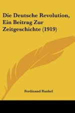 Die Deutsche Revolution, Ein Beitrag Zur Zeitgeschichte (1919)