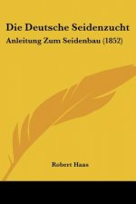 Die Deutsche Seidenzucht: Anleitung Zum Seidenbau (1852)
