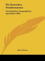 Die Deutschen Familiennamen: Geschichtlich, Geographisch, Sprachlich (1903)