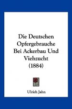 Die Deutschen Opfergebrauche Bei Ackerbau Und Viehzucht (1884)