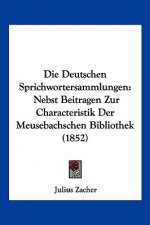 Die Deutschen Sprichwortersammlungen: Nebst Beitragen Zur Characteristik Der Meusebachschen Bibliothek (1852)