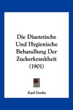 Die Diaetetische Und Hygienische Behandlung Der Zuckerkrankheit (1901)
