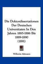 Die Doktordissertationen Der Deutschen Universitaten In Den Jahren 1885-1886 Bis 1889-1890 (1891)