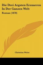 Die Drei Argsten Erznarren In Der Ganzen Welt: Roman (1878)
