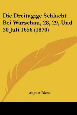 Die Dreitagige Schlacht Bei Warschau, 28, 29, Und 30 Juli 1656 (1870)