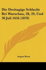 Die Dreitagige Schlacht Bei Warschau, 28, 29, Und 30 Juli 1656 (1870)