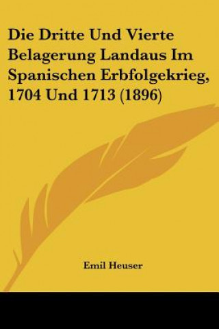 Die Dritte Und Vierte Belagerung Landaus Im Spanischen Erbfolgekrieg, 1704 Und 1713 (1896)