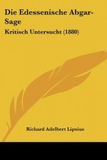 Die Edessenische Abgar-Sage: Kritisch Untersucht (1880)