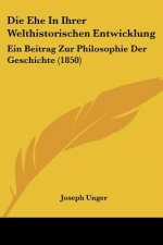 Die Ehe In Ihrer Welthistorischen Entwicklung: Ein Beitrag Zur Philosophie Der Geschichte (1850)
