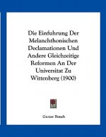 Die Einfuhrung Der Melanchthonischen Declamationen Und Andere Gleichzeitige Reformen An Der Universitat Zu Wittenberg (1900)