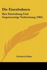 Die Eisenbahnen: Ihre Entstehung Und Gegenwartige Verbreitung (1905)