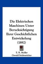 Die Elektrischen Maschinen Unter Berucksichtigung Ihrer Geschichtlichen Entwickelung (1892)