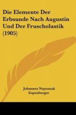 Die Elemente Der Erbsunde Nach Augustin Und Der Fruscholastik (1905)