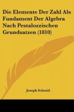 Die Elemente Der Zahl Als Fundament Der Algebra Nach Pestalozzischen Grundsatzen (1810)