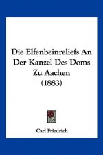 Die Elfenbeinreliefs An Der Kanzel Des Doms Zu Aachen (1883)