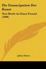 Die Emancipation Der Kunst: Drei Briefe An Einen Freund (1898)
