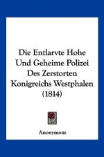 Die Entlarvte Hohe Und Geheime Polizei Des Zerstorten Konigreichs Westphalen (1814)