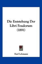Die Entstehung Der Libri Feudorum (1891)