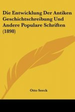 Die Entwicklung Der Antiken Geschichtschreibung Und Andere Populare Schriften (1898)