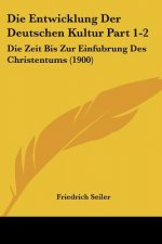 Die Entwicklung Der Deutschen Kultur Part 1-2: Die Zeit Bis Zur Einfubrung Des Christentums (1900)