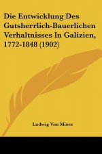 Die Entwicklung Des Gutsherrlich-Bauerlichen Verhaltnisses in Galizien, 1772-1848 (1902)