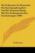 Die Erdstrome Im Deutschen Reichstelegraphengebiet Und Ihr Zusammenhang Mit Den Erdmagnetischen Erscheinungen (1900)
