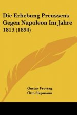Die Erhebung Preussens Gegen Napoleon Im Jahre 1813 (1894)