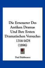 Die Erneuerer Des Antiken Dramas Und Ihre Ersten Dramatischen Versuche: 1314-1478 (1896)