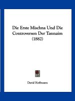 Die Erste Mischna Und Die Controversen Der Tannaim (1882)