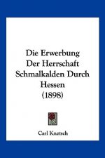 Die Erwerbung Der Herrschaft Schmalkalden Durch Hessen (1898)